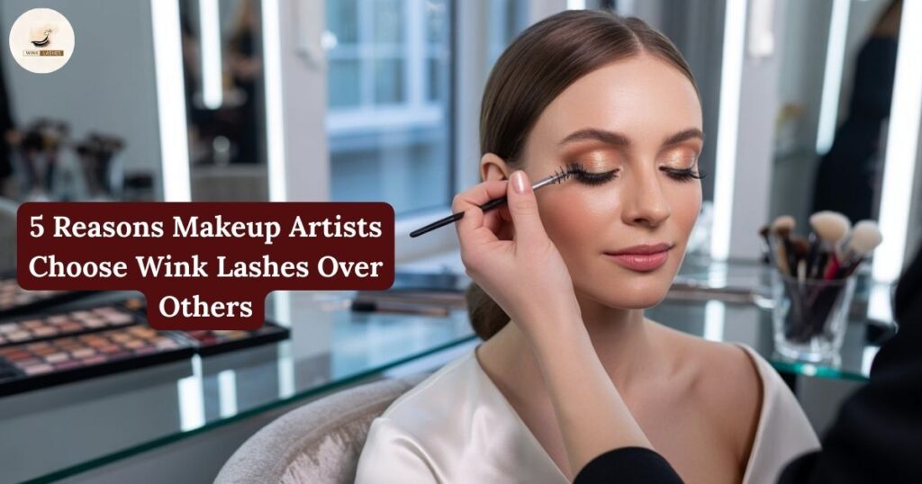 5 Reasons Makeup Artists Choose Wink Lashes Over Others